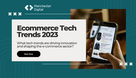 Ecommerce Tech Trends 2023: Part One | Manchester Digital