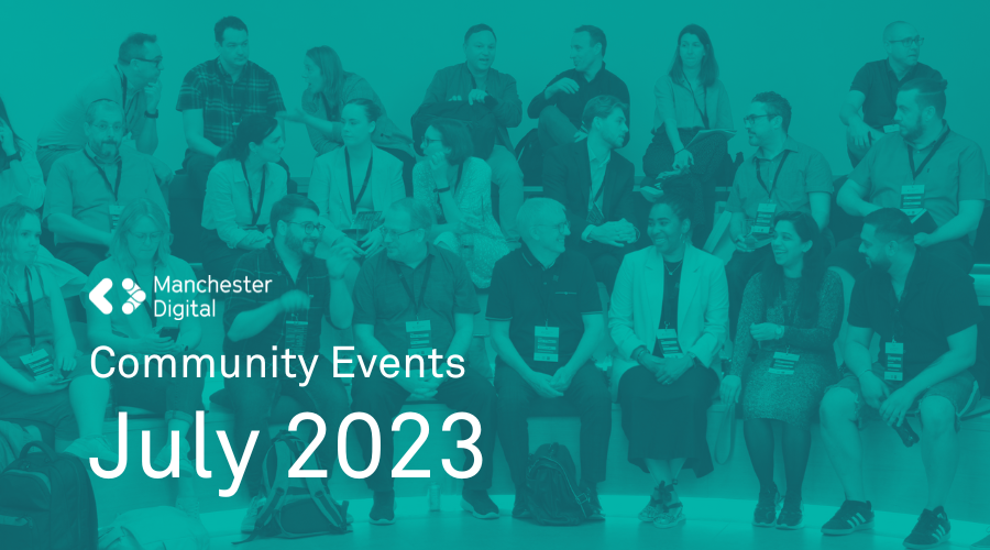 Events coming up in July 2023 posted by members. Manchester Digital