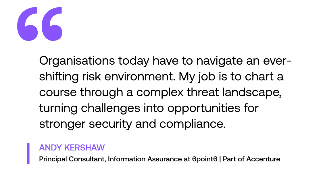 Pull out quote: "Organisations today have to navigate an ever-shifting risk environment. My job is to chart a course through a complex threat landscape, turning challenges into opportunities for stronger security and compliance."