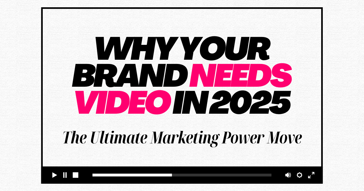 Why Your Brand Needs Video in 2025: The Ultimate Marketing Power Move